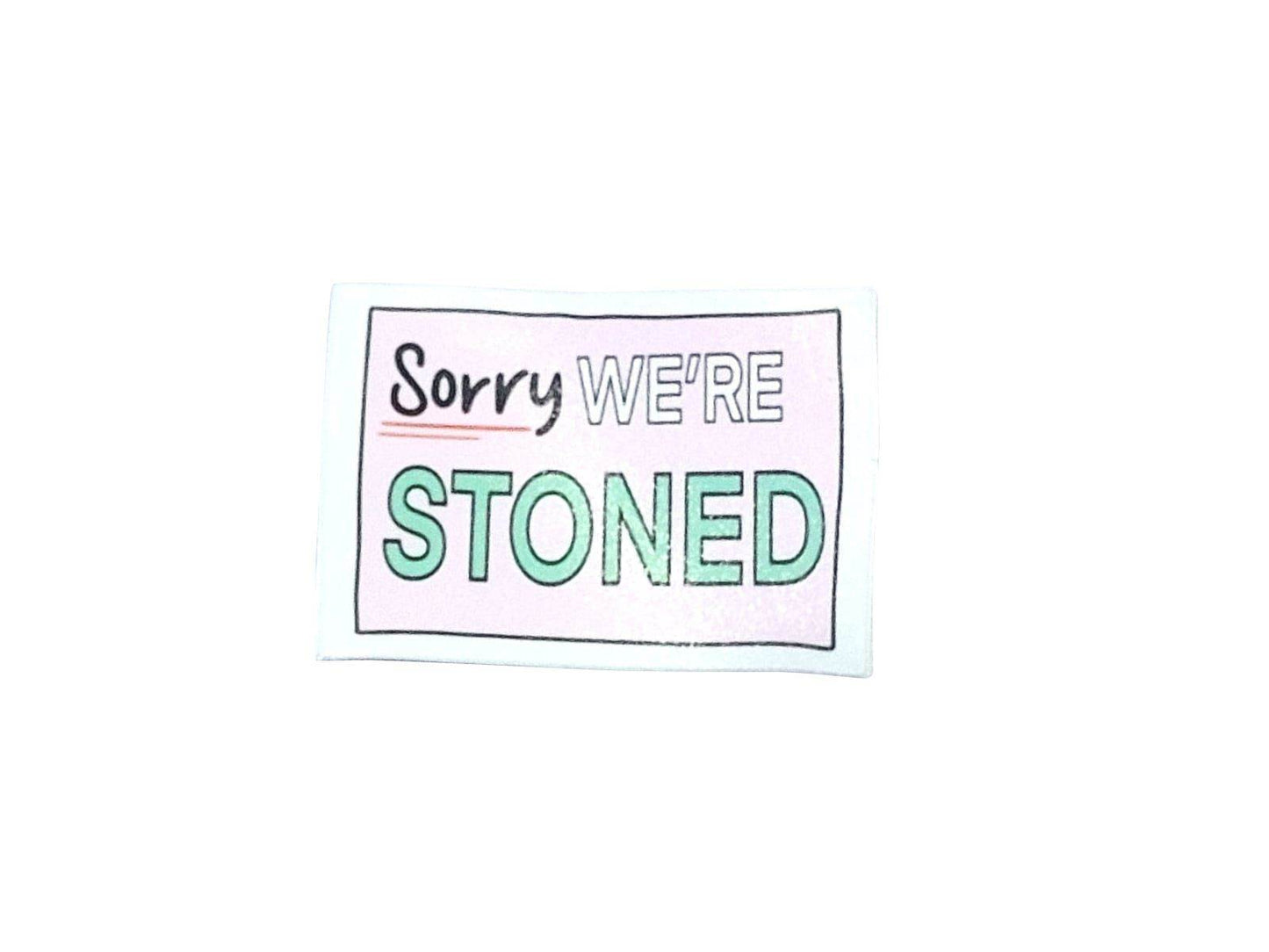 Sorry We are Stoned Sticker