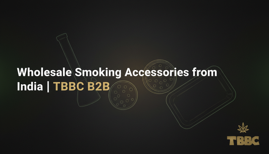 Wholesale smoking accessories from India for TBBC B2B retailers, distributors and export buyers